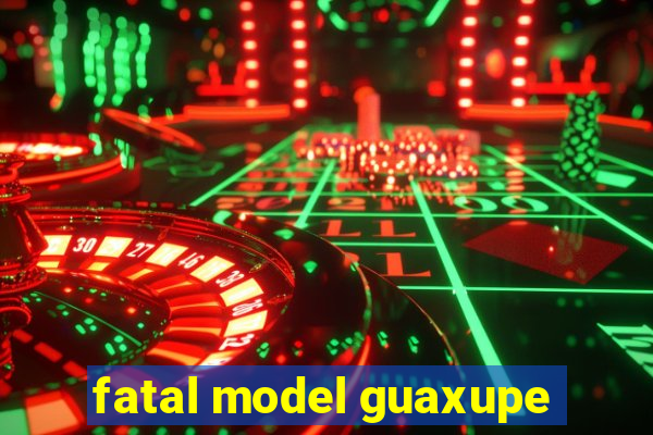 fatal model guaxupe